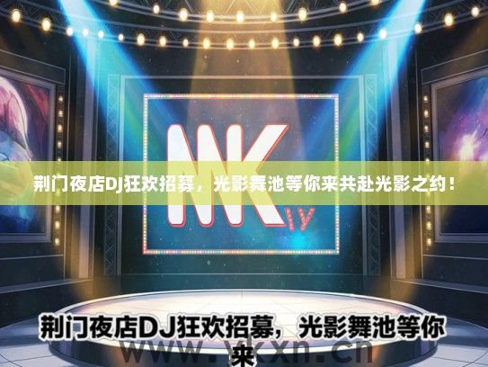 荆门夜店DJ狂欢招募，光影舞池等你来共赴光影之约！